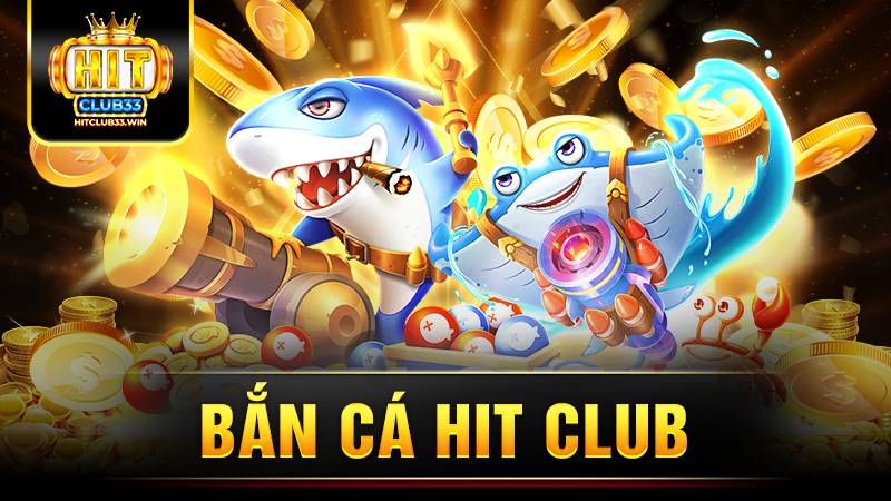 Bắn cá HitClub: Hướng dẫn cách chơi luôn thắng 1 Bắn cá Hit Club