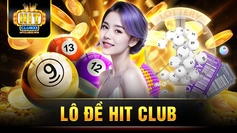 Lô đề HitClub: Về bờ nhanh chóng với tỷ lệ ăn cực cao 1 Hit Club lô đề
